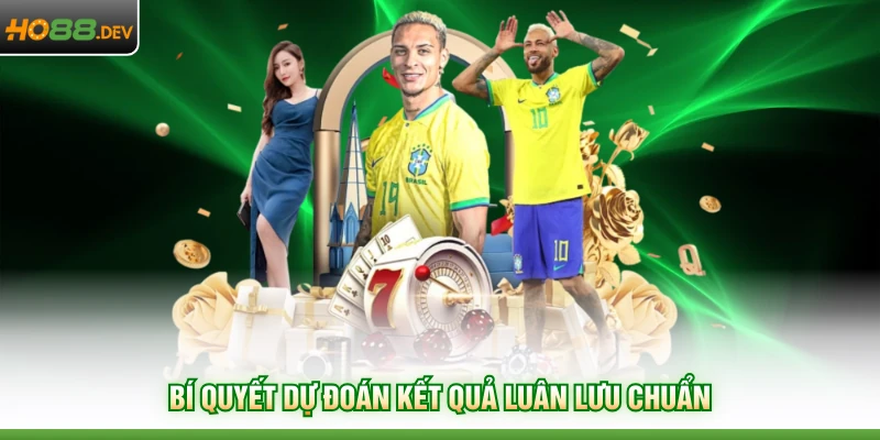 Bí quyết dự đoán kết quả luân lưu chuẩn