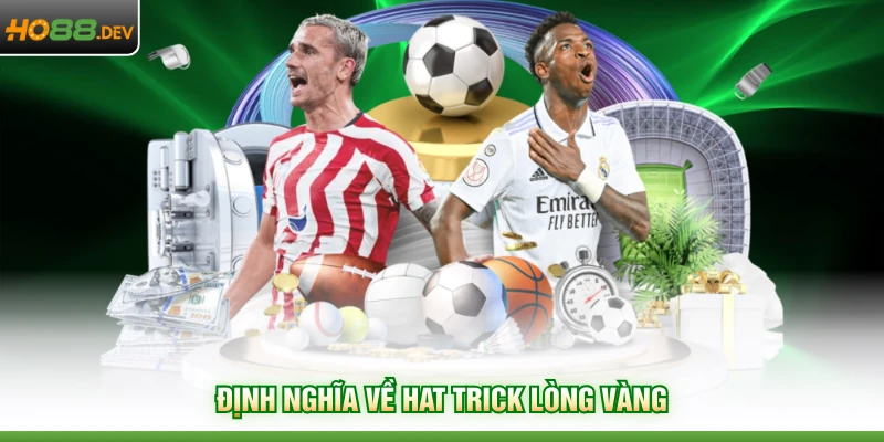 Hat Trick Là Gì Cùng HO88 Tìm Hiểu 5 Sự Thật Thú Vị 3 Định nghĩa về hat trick lòng vàng