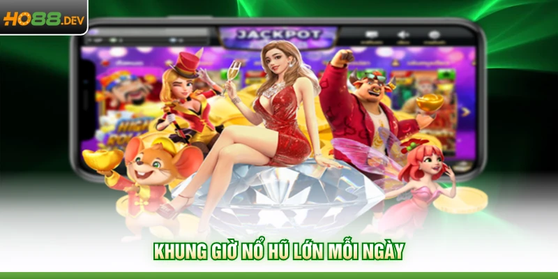 Khung Giờ Nổ Hũ Đỉnh Cao Tại HO88 Với Tỷ Lệ Thắng 100% 2 Khung giờ nổ hũ lớn mỗi ngày