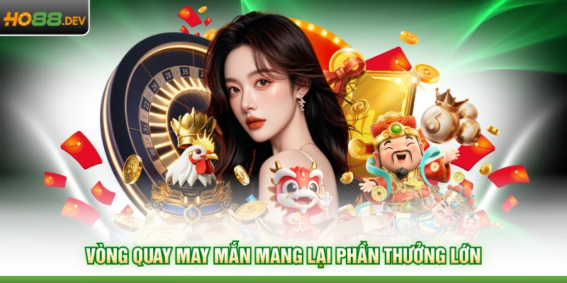Casino HO88 3 Vòng quay may mắn mang lại phần thưởng lớn